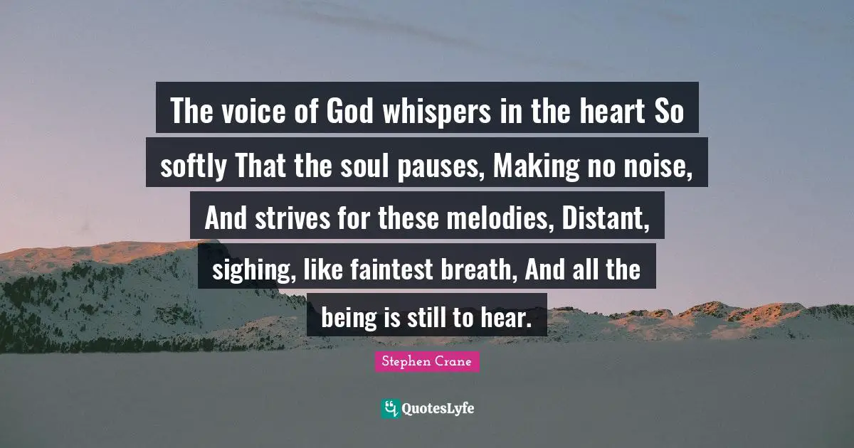 The voice of God whispers in the heart So softly That the soul pauses, Making no noise, And strives for these melodies, Distant, sighing, like faintest breath, And all the being is still to hear.