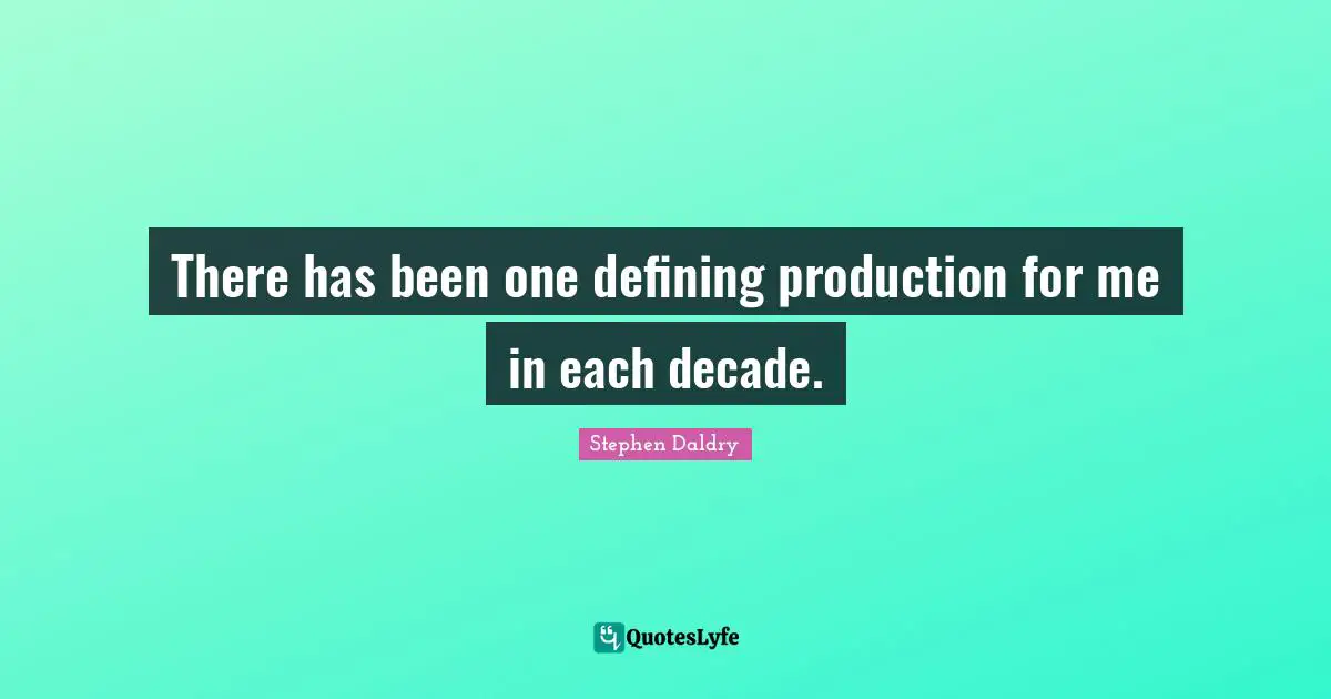 There has been one defining production for me in each decade.