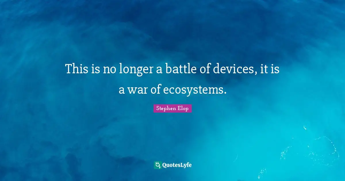 Ecosystems Quotes: "This is no longer a battle of devices, it is a war of ecosystems."