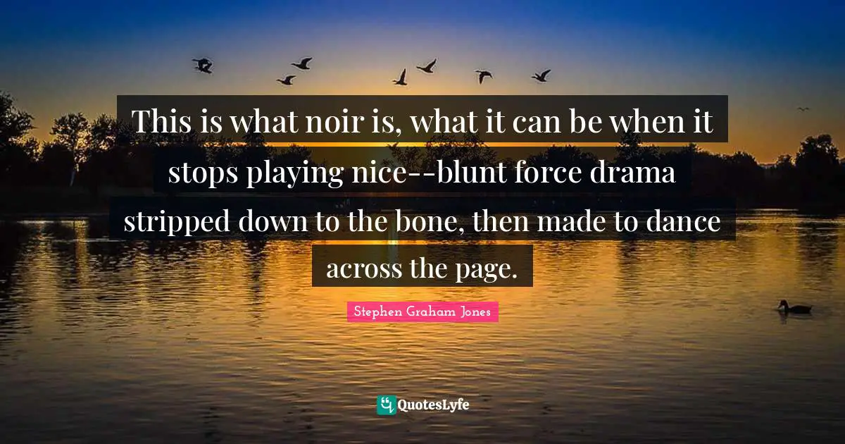 This is what noir is, what it can be when it stops playing nice--blunt force drama stripped down to the bone, then made to dance across the page.