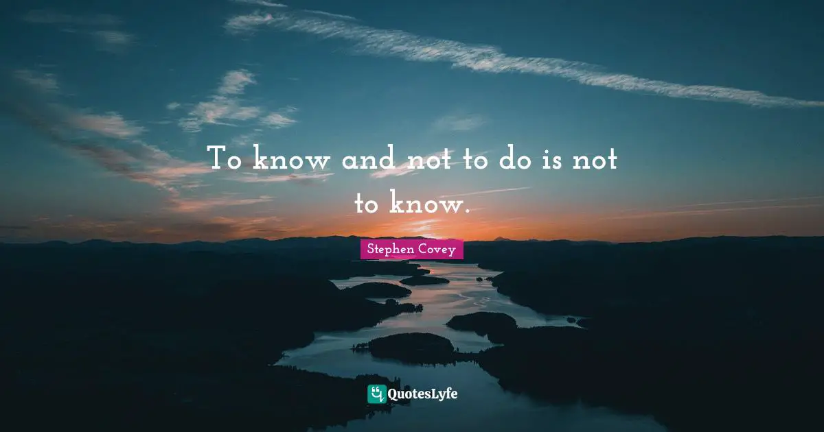 To know and not to do is not to know.