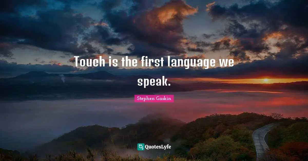Touch is the first language we speak.