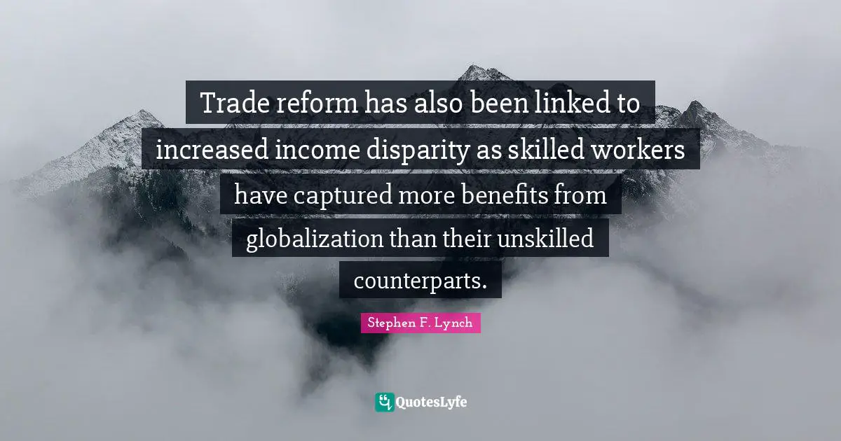 Linked Quotes: "Trade reform has also been linked to increased income disparity as skilled workers have captured more benefits from globalization than their unskilled counterparts."