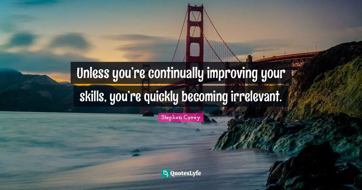 Improving Quotes: "Unless you’re continually improving your skills, you’re quickly becoming irrelevant."