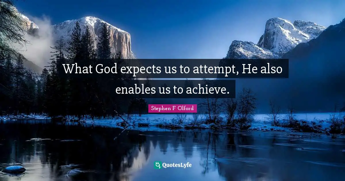 What God expects us to attempt, He also enables us to achieve.