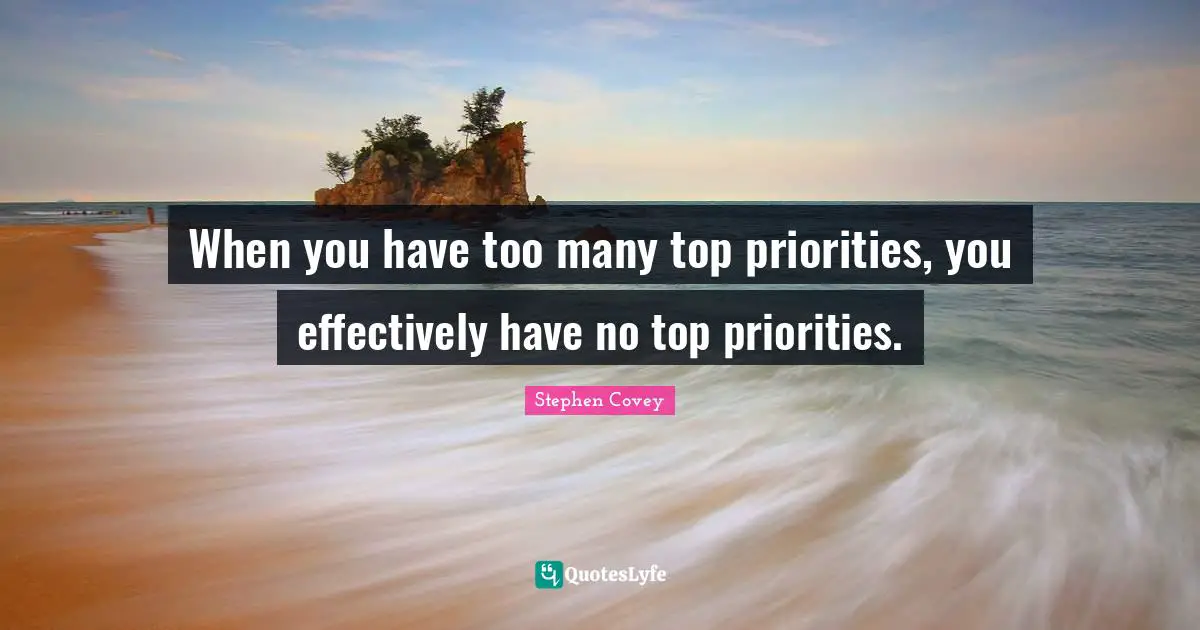 When you have too many top priorities, you effectively have no top priorities.