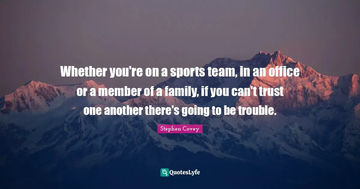 Whether you're on a sports team, in an office or a member of a family, if you can't trust one another there's going to be trouble.