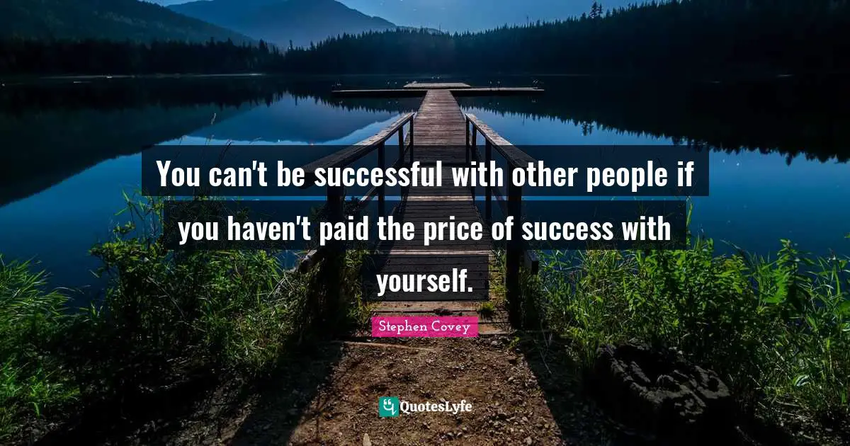 You can't be successful with other people if you haven't paid the price of success with yourself.