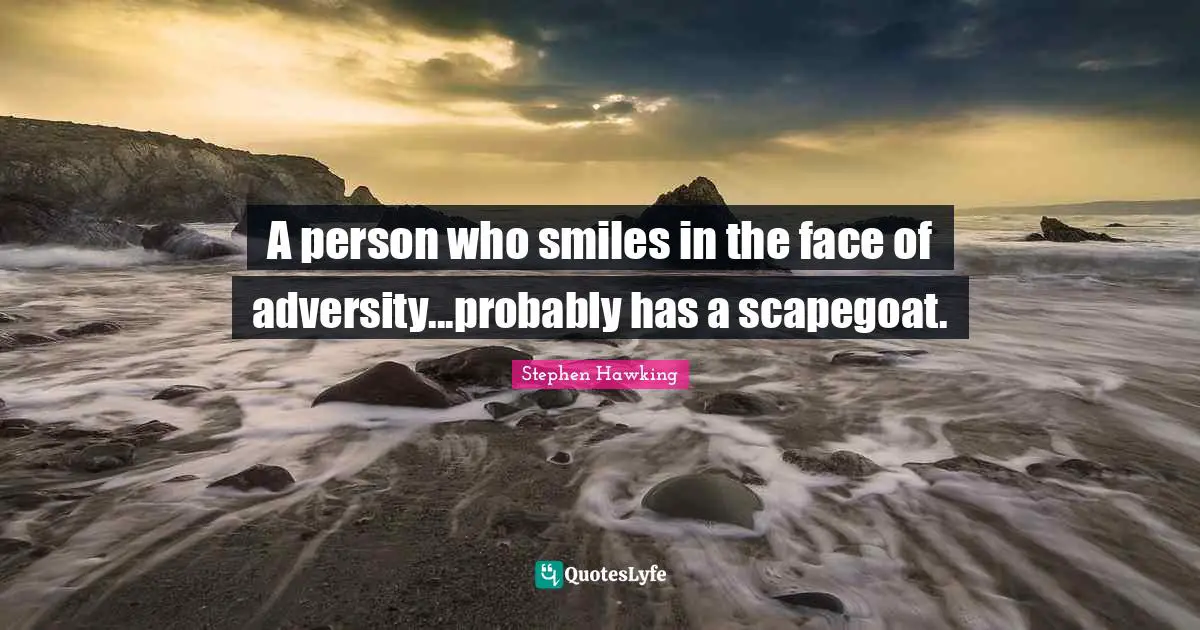 Scapegoat Quotes: "A person who smiles in the face of adversity...probably has a scapegoat."