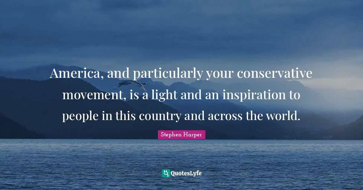 Conservative Quotes: "America, and particularly your conservative movement, is a light and an inspiration to people in this country and across the world."