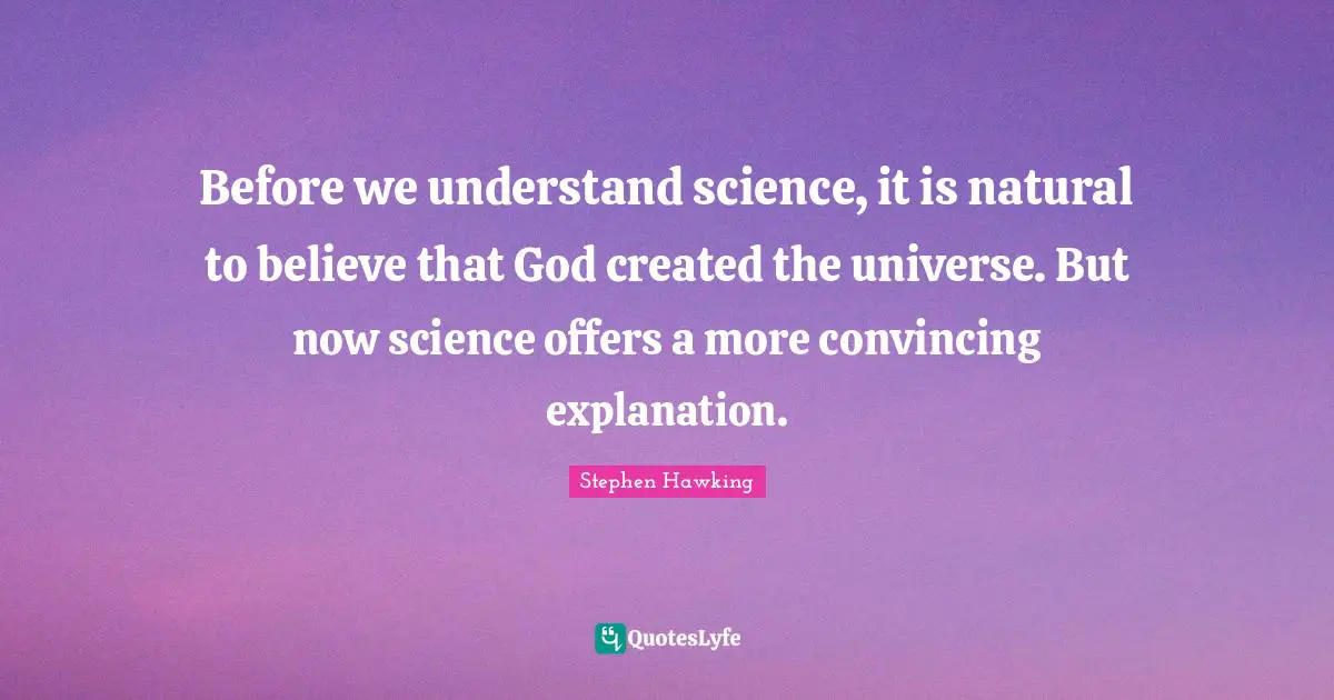Before we understand science, it is natural to believe that God created the universe. But now science offers a more convincing explanation.