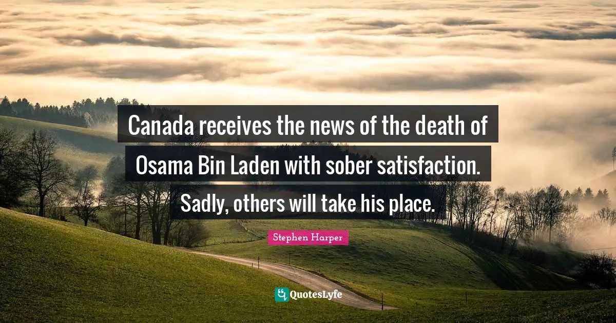 Canada receives the news of the death of Osama Bin Laden with sober satisfaction. Sadly, others will take his place.