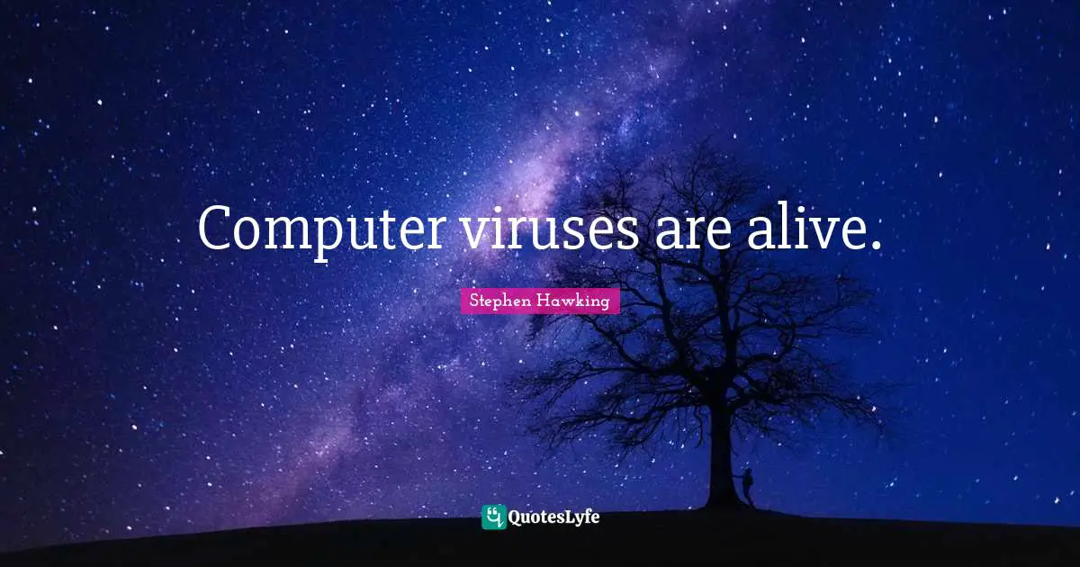 Computer viruses are alive.