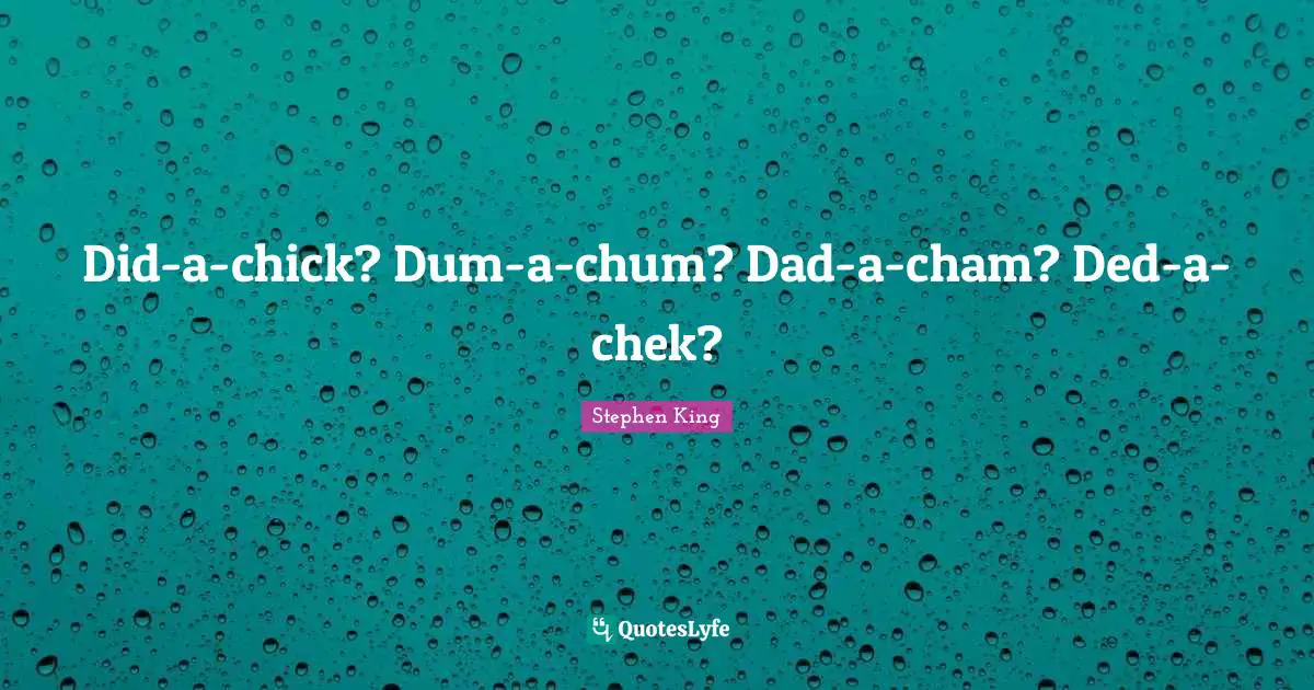 Did-a-chick? Dum-a-chum? Dad-a-cham? Ded-a-chek?