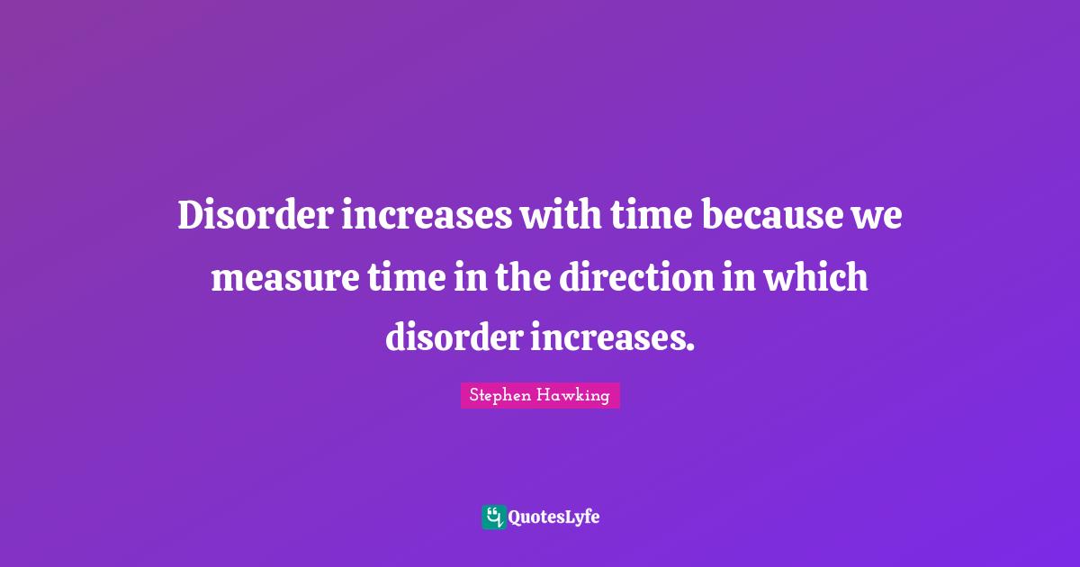 Disorder increases with time because we measure time in the direction in which disorder increases.