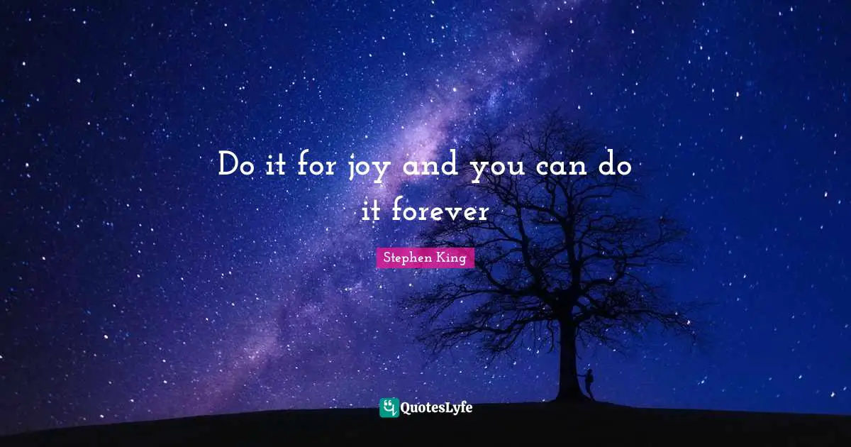 Do it for joy and you can do it forever
