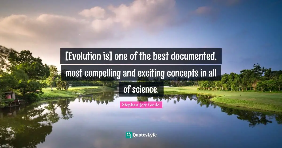 [Evolution is] one of the best documented, most compelling and exciting concepts in all of science.