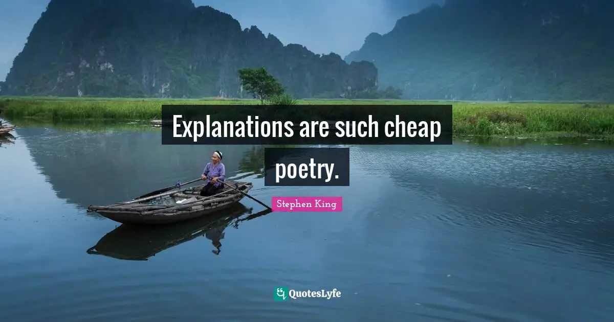 Explanations are such cheap poetry.