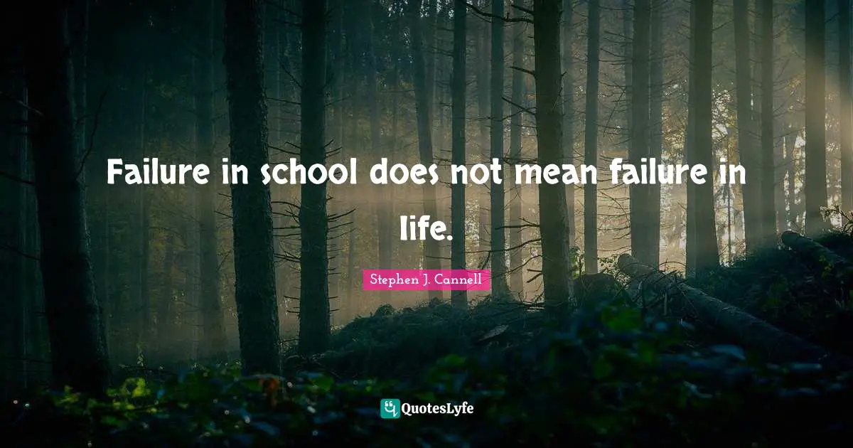 Failure in school does not mean failure in Iife.