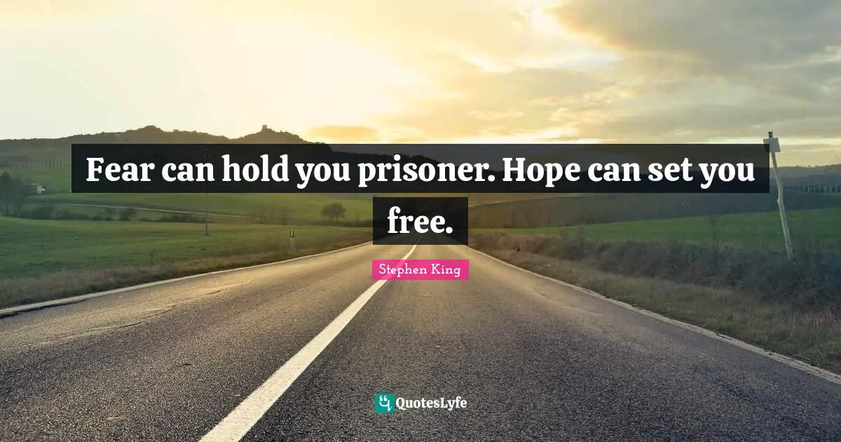 Stephen King Quotes: "Fear can hold you prisoner. Hope can set you free."