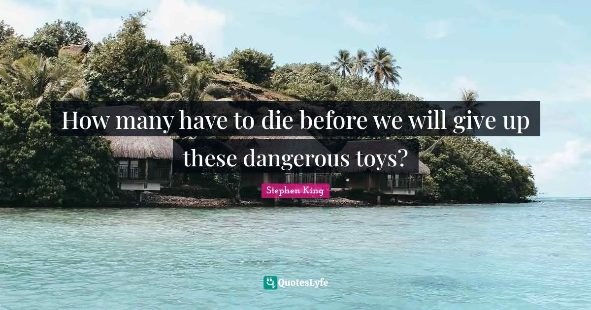 How many have to die before we will give up these dangerous toys?