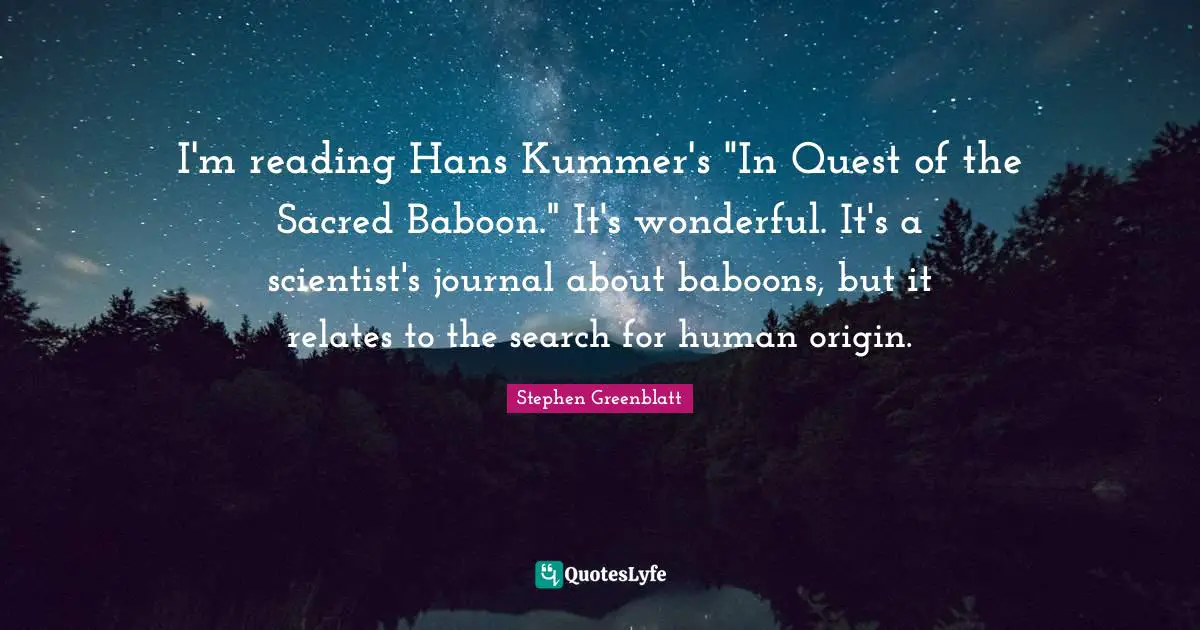I'm reading Hans Kummer's "In Quest of the Sacred Baboon." It's wonderful. It's a scientist's journal about baboons, but it relates to the search for human origin.