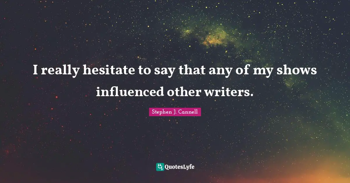 I really hesitate to say that any of my shows influenced other writers.