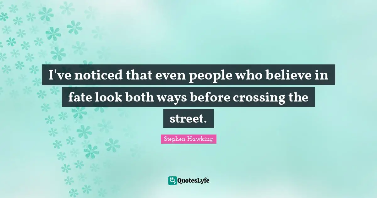 Street Quotes: "I've noticed that even people who believe in fate look both ways before crossing the street."