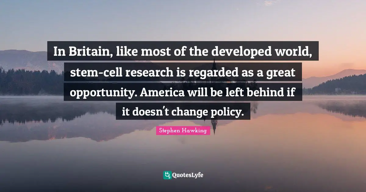 In Britain, like most of the developed world, stem-cell research is regarded as a great opportunity. America will be left behind if it doesn't change policy.