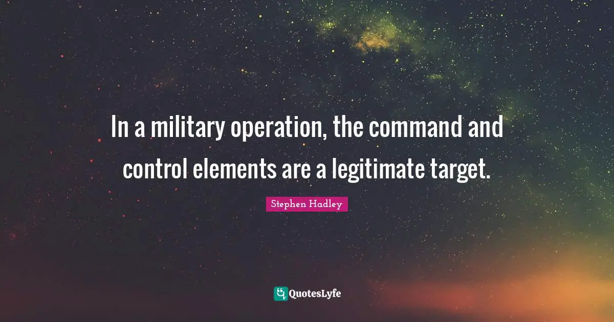 Command And Control Quotes: "In a military operation, the command and control elements are a legitimate target."