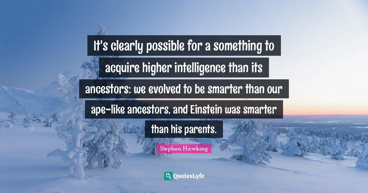 It's clearly possible for a something to acquire higher intelligence than its ancestors: we evolved to be smarter than our ape-like ancestors, and Einstein was smarter than his parents.