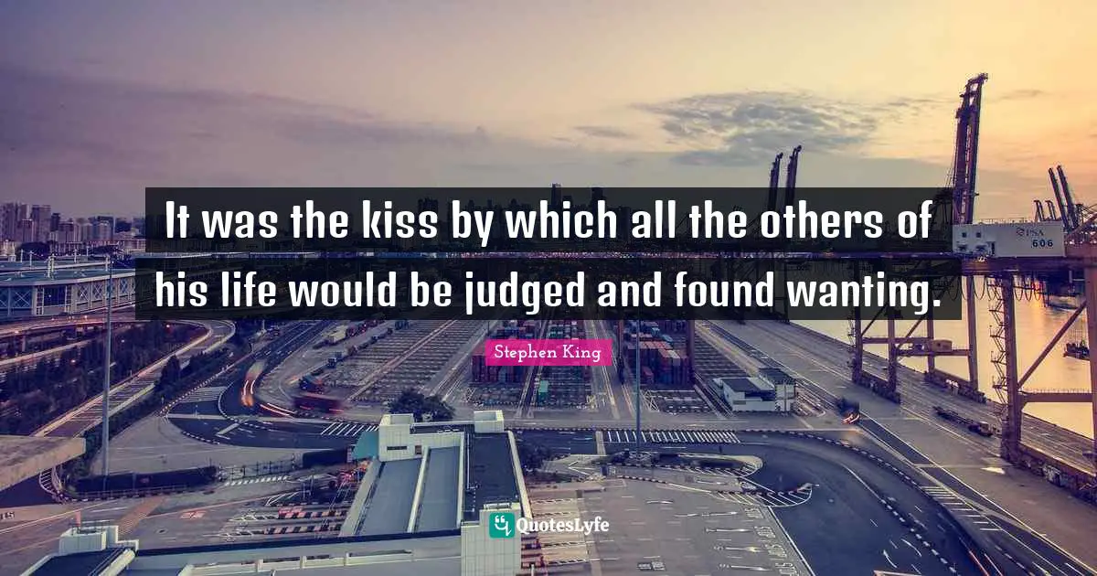 It was the kiss by which all the others of his life would be judged and found wanting.