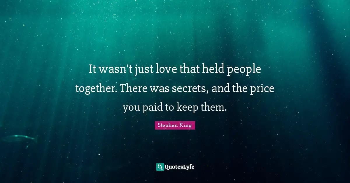 It wasn't just love that held people together. There was secrets, and the price you paid to keep them.