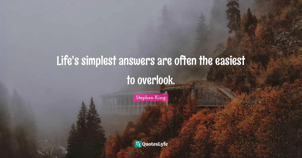 Life's simplest answers are often the easiest to overlook.