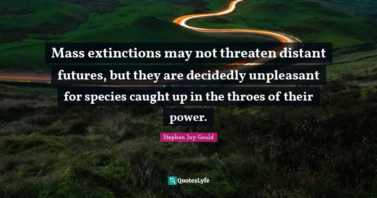 Mass extinctions may not threaten distant futures, but they are decidedly unpleasant for species caught up in the throes of their power.
