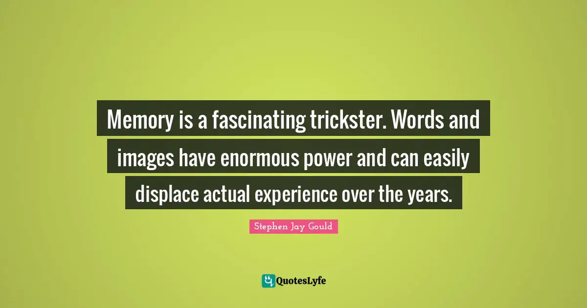 Memory is a fascinating trickster. Words and images have enormous power and can easily displace actual experience over the years.