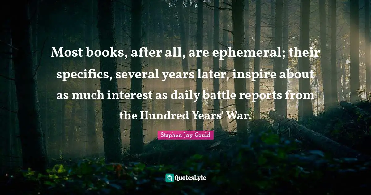 Most books, after all, are ephemeral; their specifics, several years later, inspire about as much interest as daily battle reports from the Hundred Years' War.