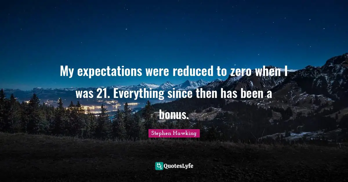 Zero Quotes: "My expectations were reduced to zero when I was 21. Everything since then has been a bonus."