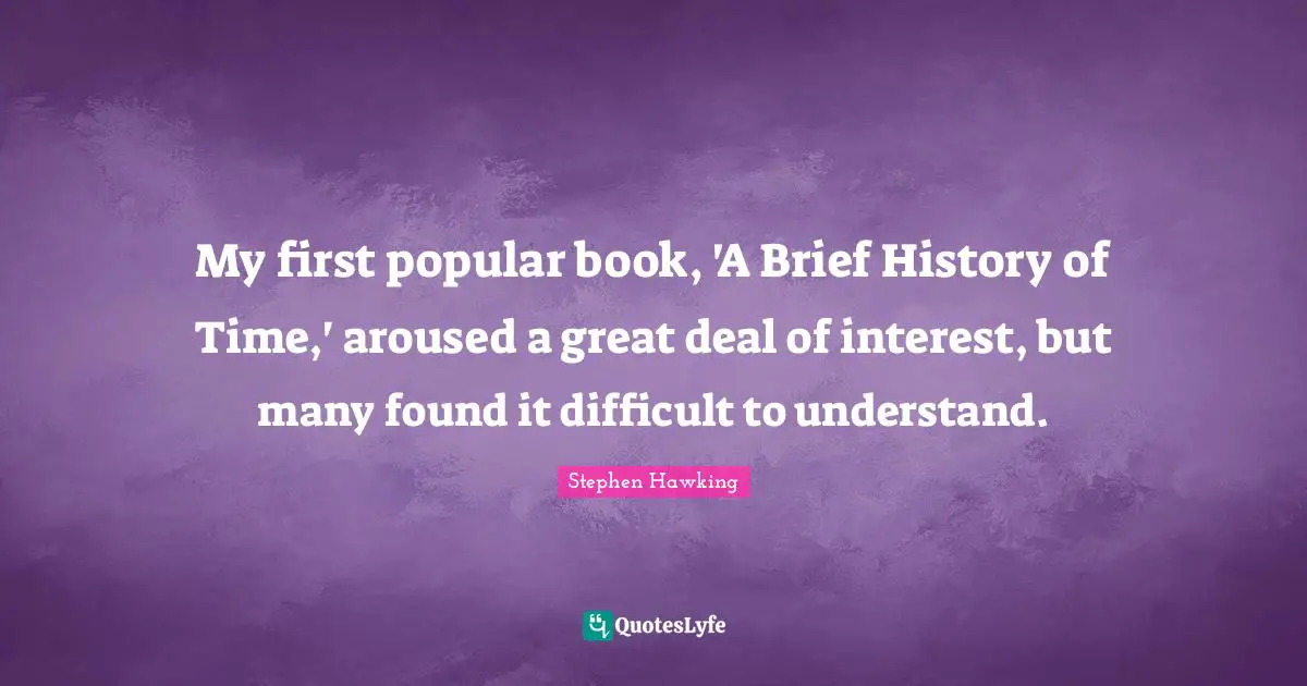 My first popular book, 'A Brief History of Time,' aroused a great deal of interest, but many found it difficult to understand.