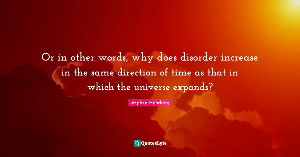 Or in other words, why does disorder increase in the same direction of time as that in which the universe expands?