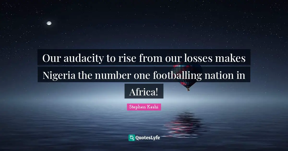 Our audacity to rise from our losses makes Nigeria the number one footballing nation in Africa!