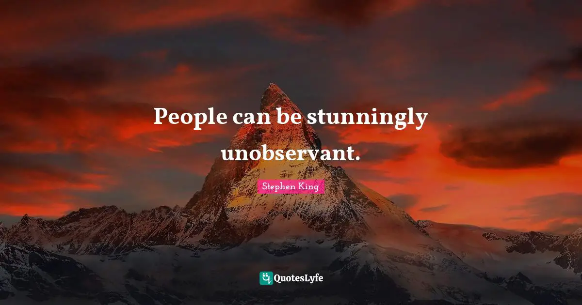 People can be stunningly unobservant.