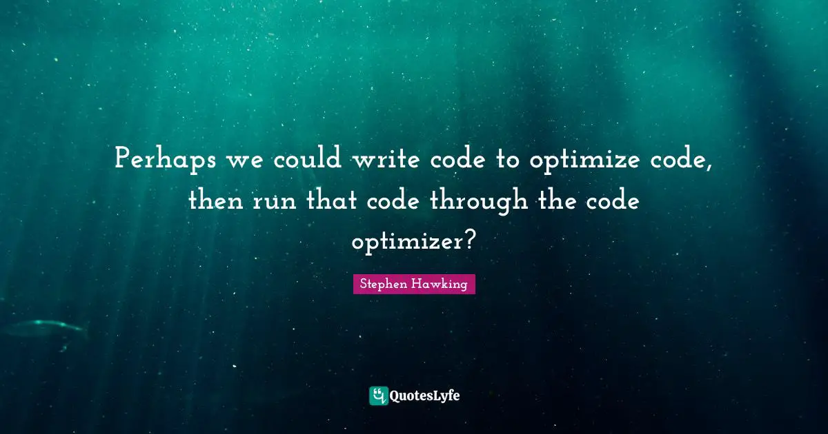 Perhaps we could write code to optimize code, then run that code through the code optimizer?