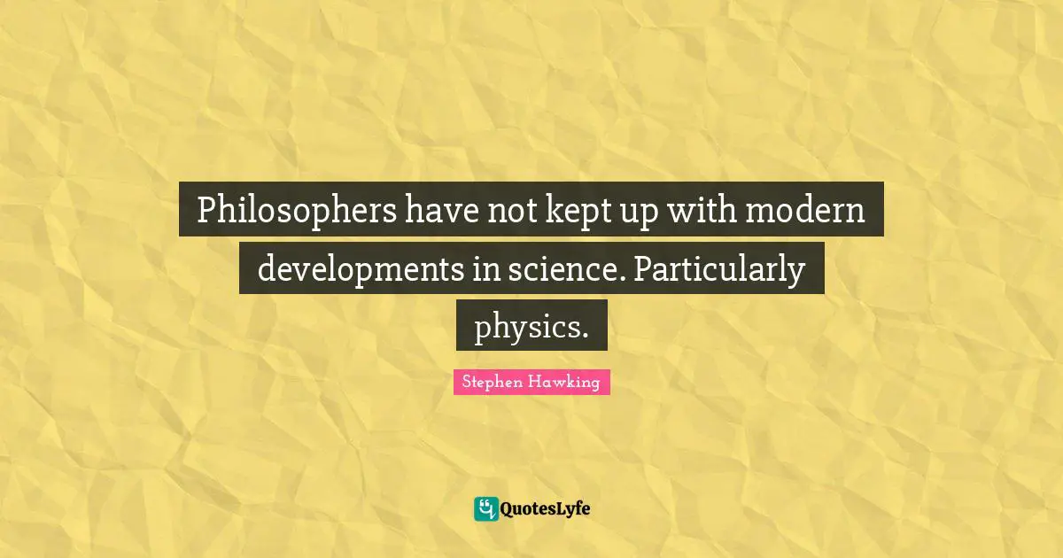 Philosophers have not kept up with modern developments in science. Particularly physics.