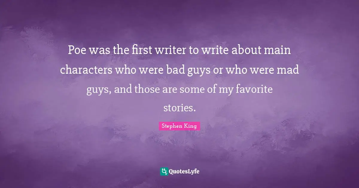 Characters Quotes: "Poe was the first writer to write about main characters who were bad guys or who were mad guys, and those are some of my favorite stories."