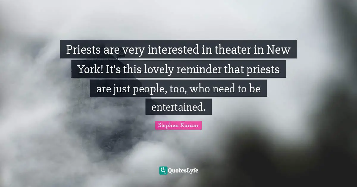 Priests are very interested in theater in New York! It's this lovely reminder that priests are just people, too, who need to be entertained.