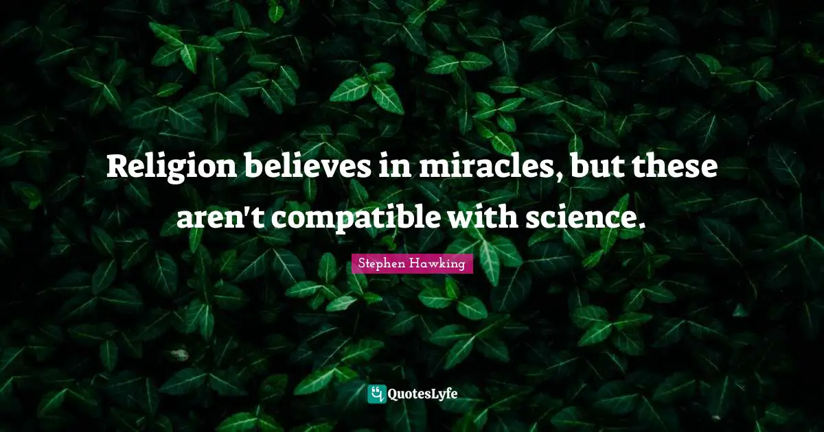Believe In Miracles Quotes: "Religion believes in miracles, but these aren't compatible with science."