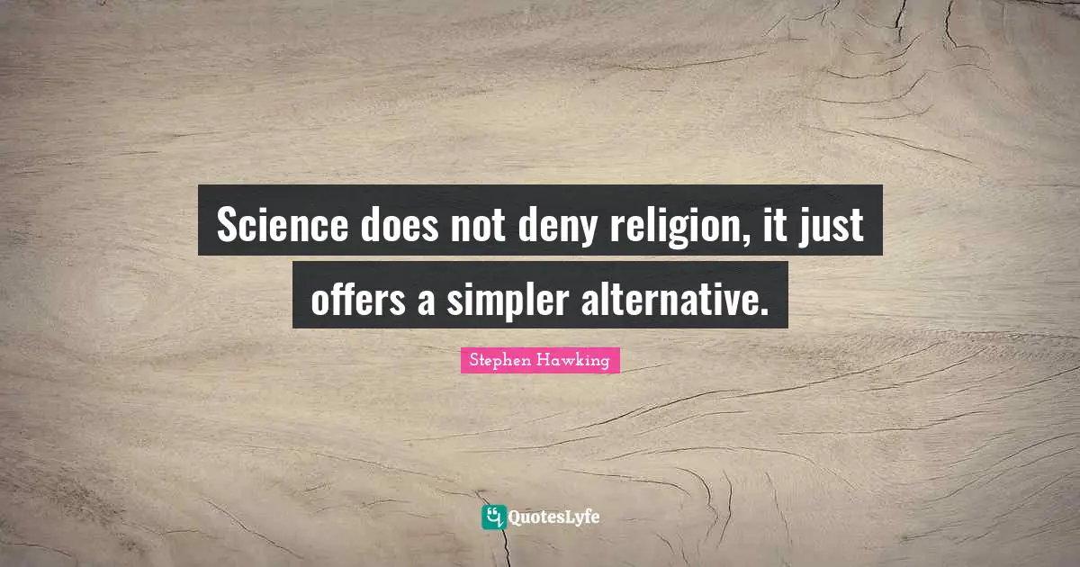 Science does not deny religion, it just offers a simpler alternative.