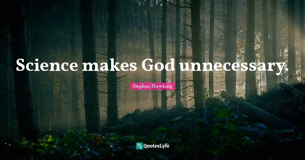 Science makes God unnecessary.