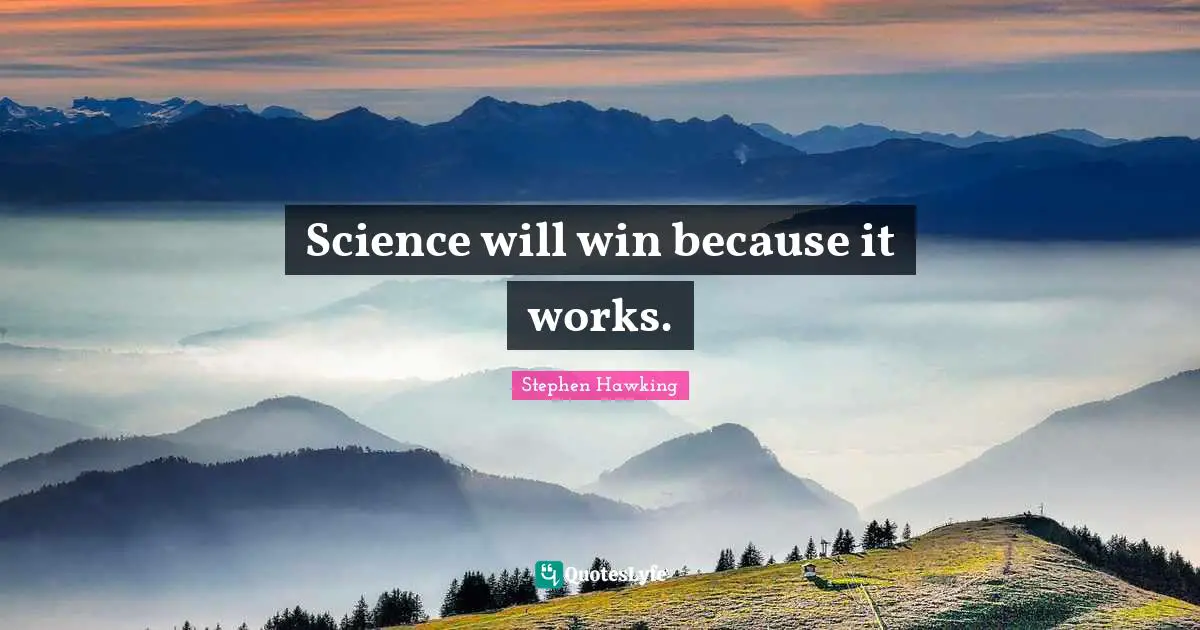 Science will win because it works.